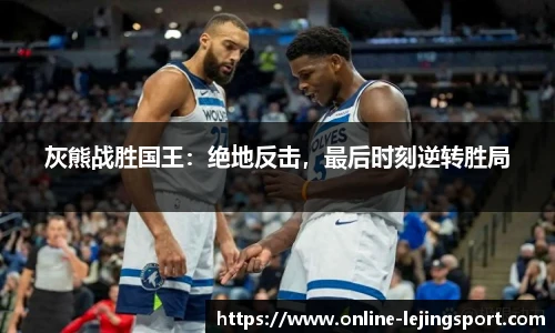 灰熊战胜国王：绝地反击，最后时刻逆转胜局