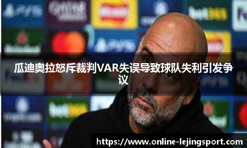 瓜迪奥拉怒斥裁判VAR失误导致球队失利引发争议